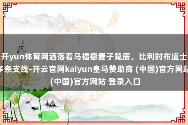 開yun體育網(wǎng)灑落著馬福德妻子隱居、比利時(shí)布道士殉說念等多條支線-開云官網(wǎng)kaiyun皇馬贊助商 (中國)官方網(wǎng)站 登錄入口